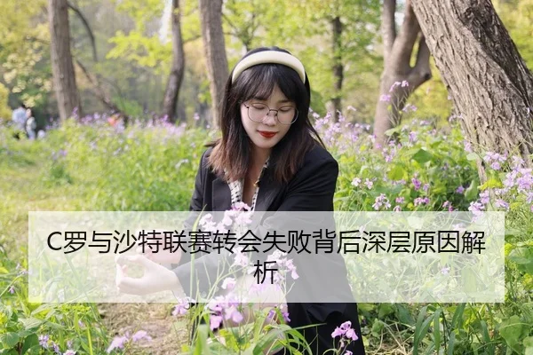 C罗与沙特联赛转会失败背后深层原因解析
